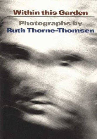 Ruth Thorne-Thomsen: Within This Garden, Photographs